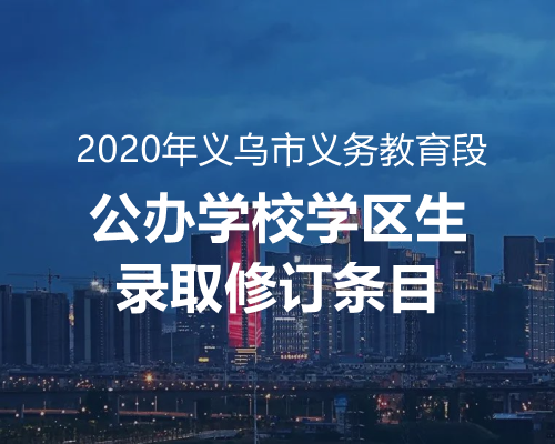 2020年义乌市义务教育段公办学校学区生录取修订条目